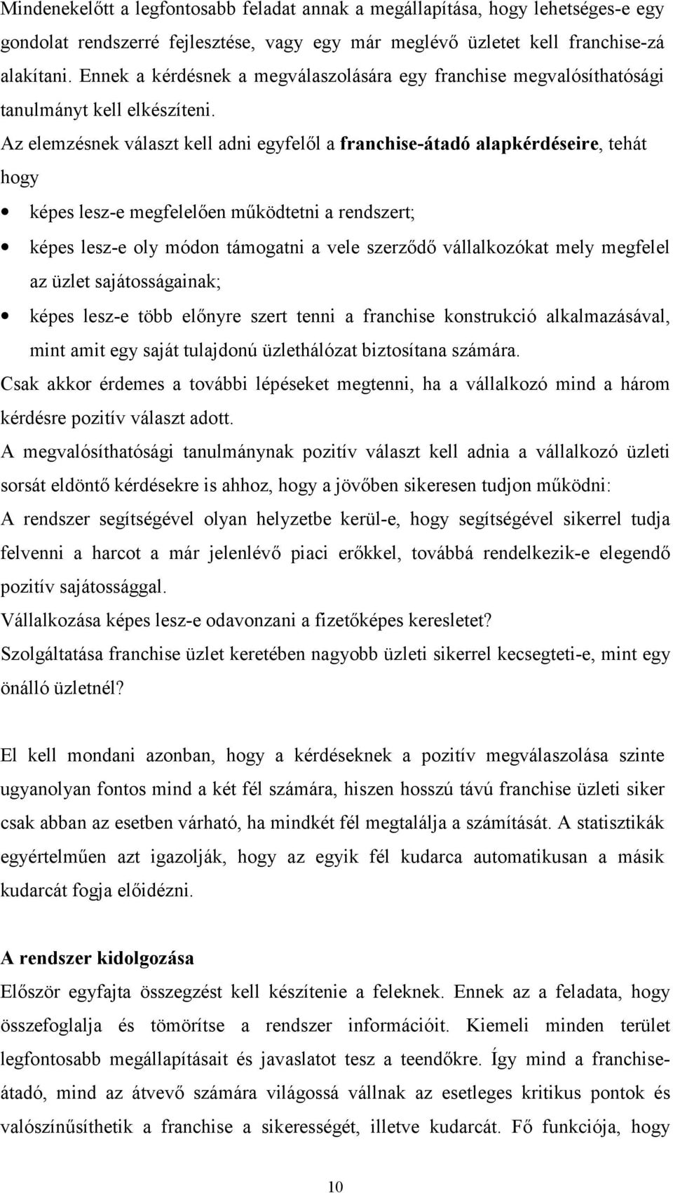 Az elemzésnek választ kell adni egyfelől a franchise-átadó alapkérdéseire, tehát hogy képes lesz-e megfelelően működtetni a rendszert; képes lesz-e oly módon támogatni a vele szerződő vállalkozókat