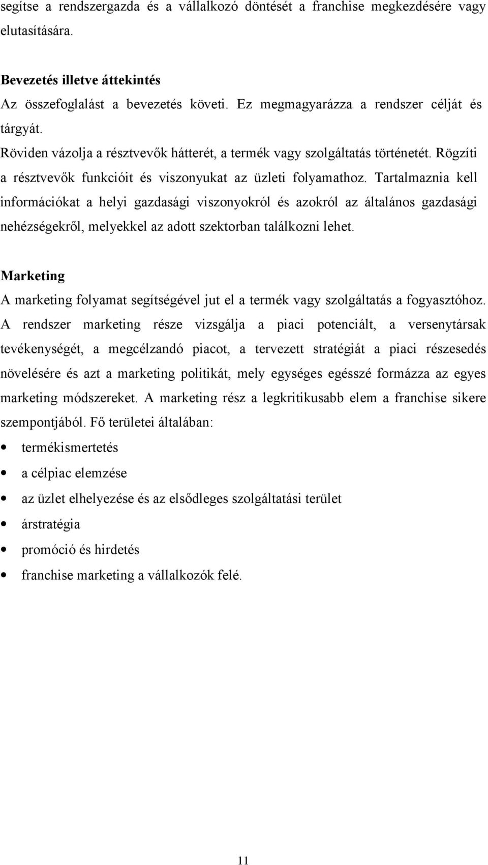 Tartalmaznia kell információkat a helyi gazdasági viszonyokról és azokról az általános gazdasági nehézségekről, melyekkel az adott szektorban találkozni lehet.