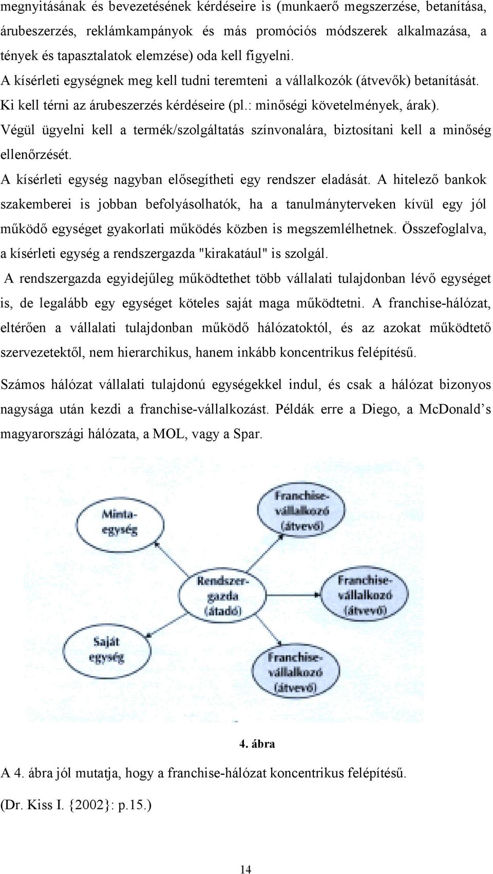 Végül ügyelni kell a termék/szolgáltatás színvonalára, biztosítani kell a minőség ellenőrzését. A kísérleti egység nagyban elősegítheti egy rendszer eladását.