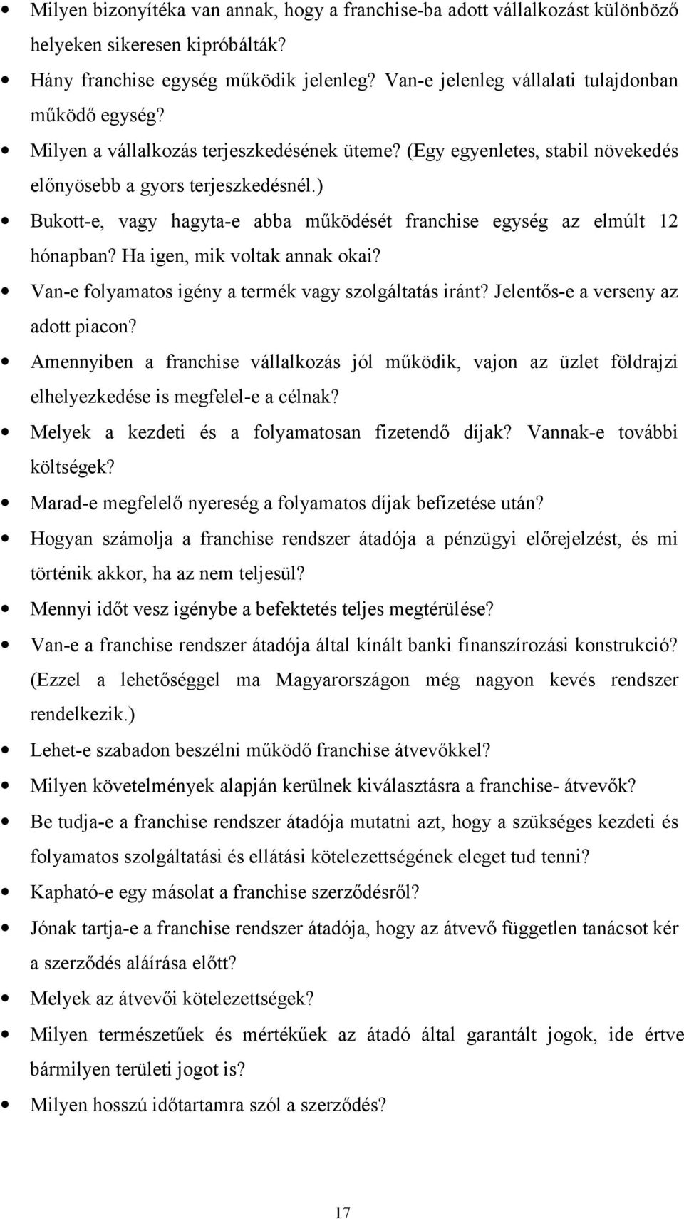 ) Bukott-e, vagy hagyta-e abba működését franchise egység az elmúlt 12 hónapban? Ha igen, mik voltak annak okai? Van-e folyamatos igény a termék vagy szolgáltatás iránt?