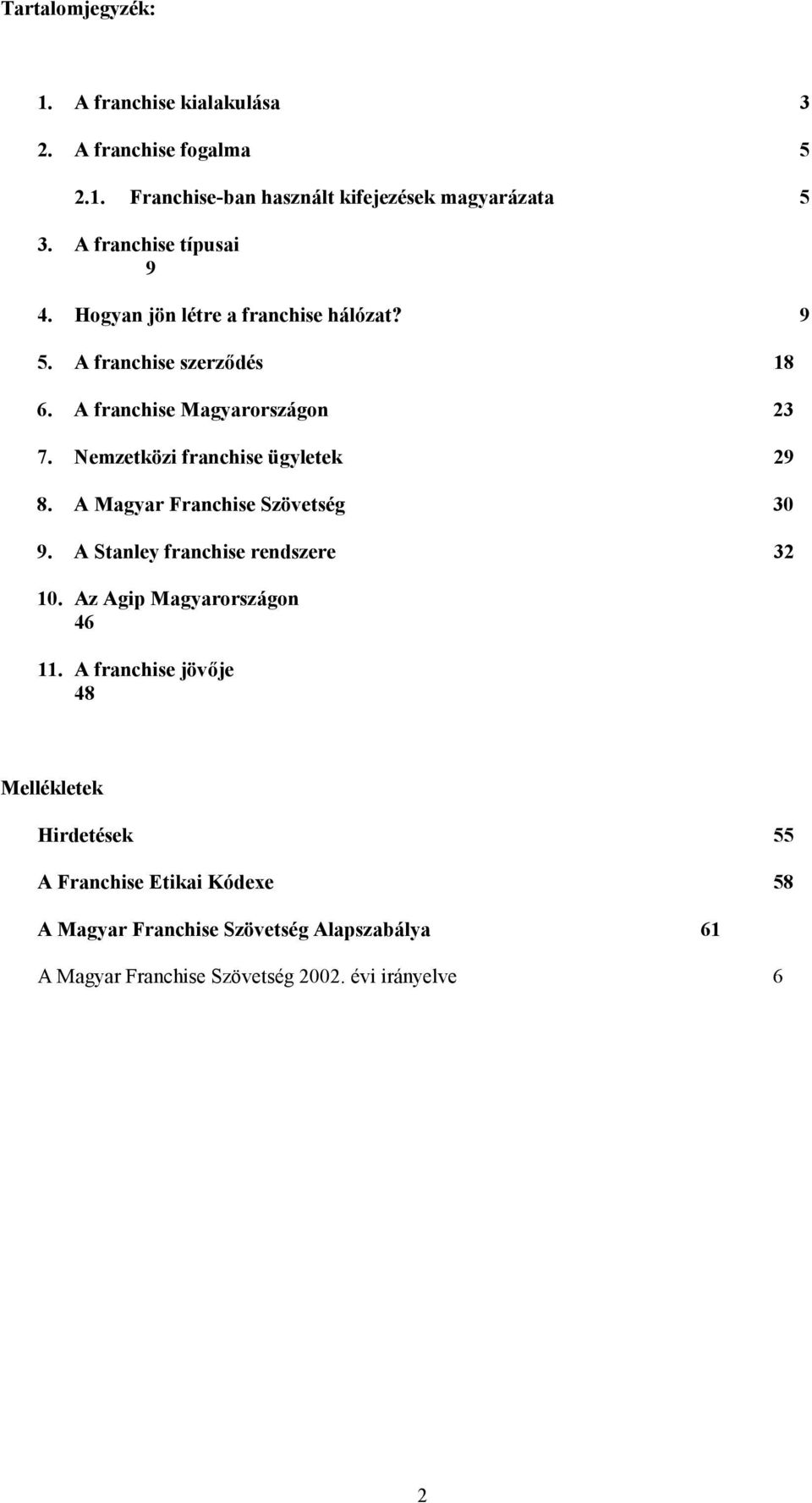 Nemzetközi franchise ügyletek 29 8. A Magyar Franchise Szövetség 30 9. A Stanley franchise rendszere 32 10. Az Agip Magyarországon 46 11.