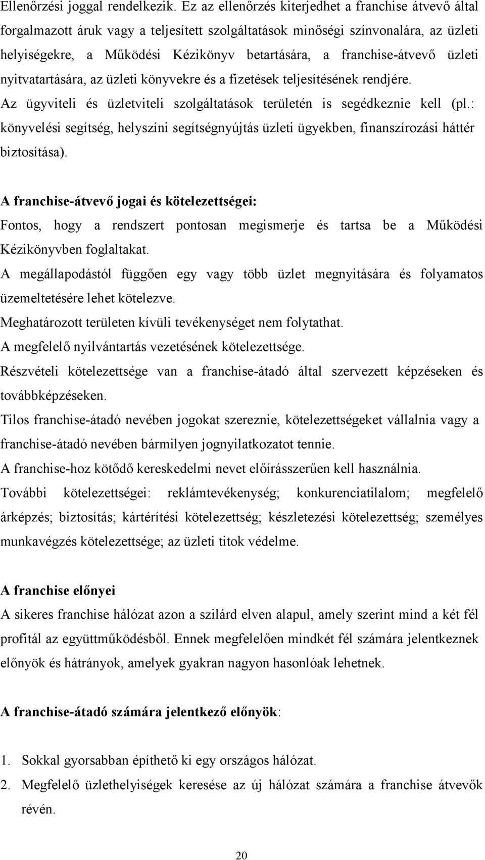 franchise-átvevő üzleti nyitvatartására, az üzleti könyvekre és a fizetések teljesítésének rendjére. Az ügyviteli és üzletviteli szolgáltatások területén is segédkeznie kell (pl.