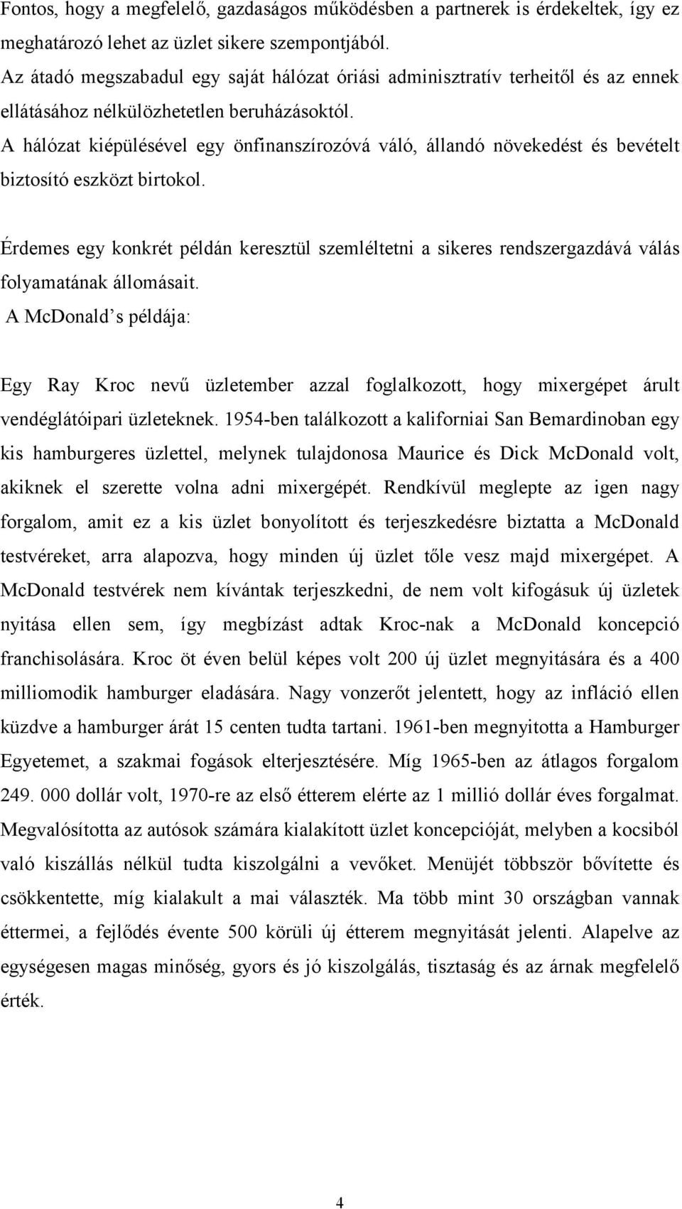 A hálózat kiépülésével egy önfinanszírozóvá váló, állandó növekedést és bevételt biztosító eszközt birtokol.