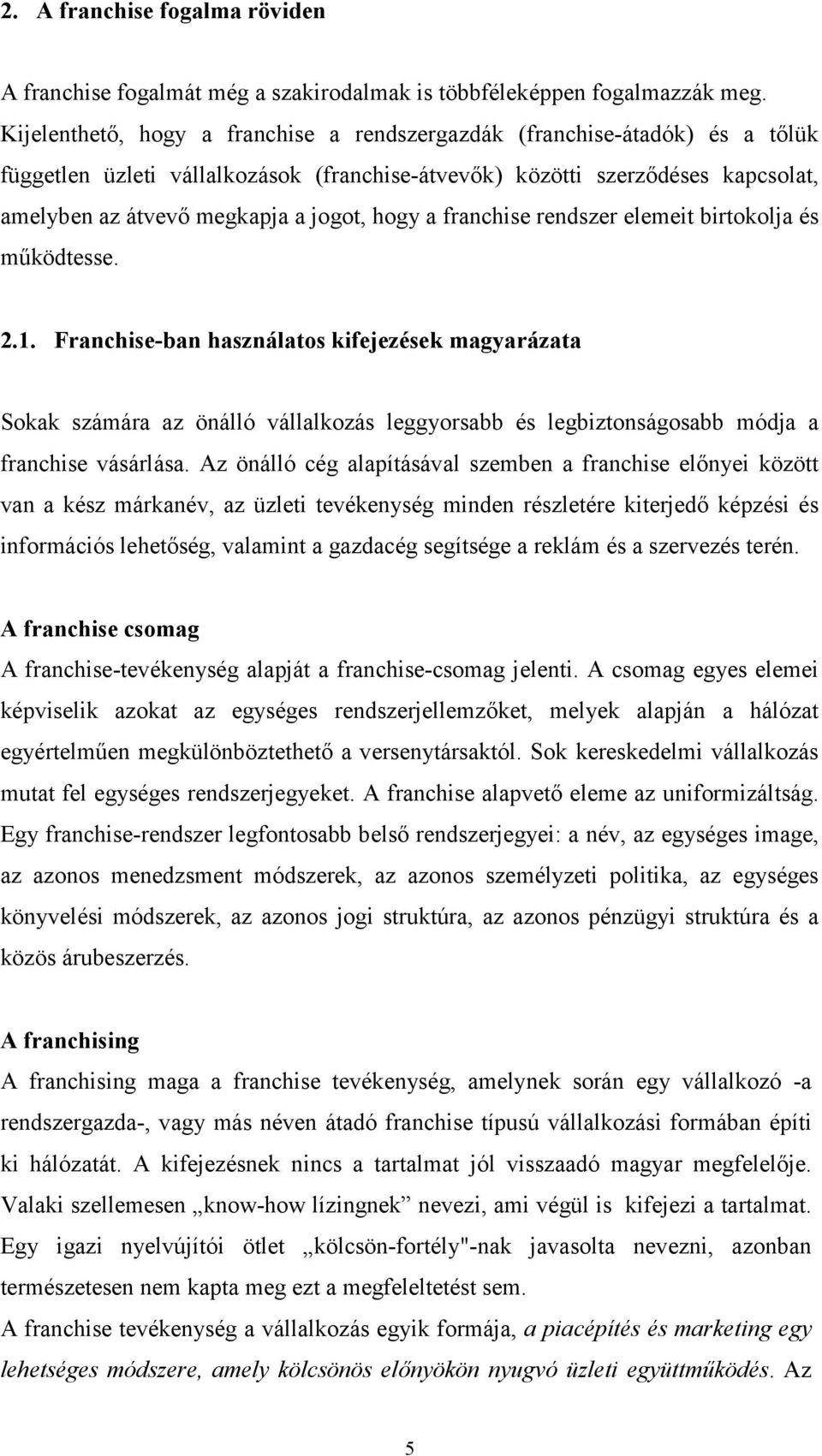 hogy a franchise rendszer elemeit birtokolja és működtesse. 2.1.