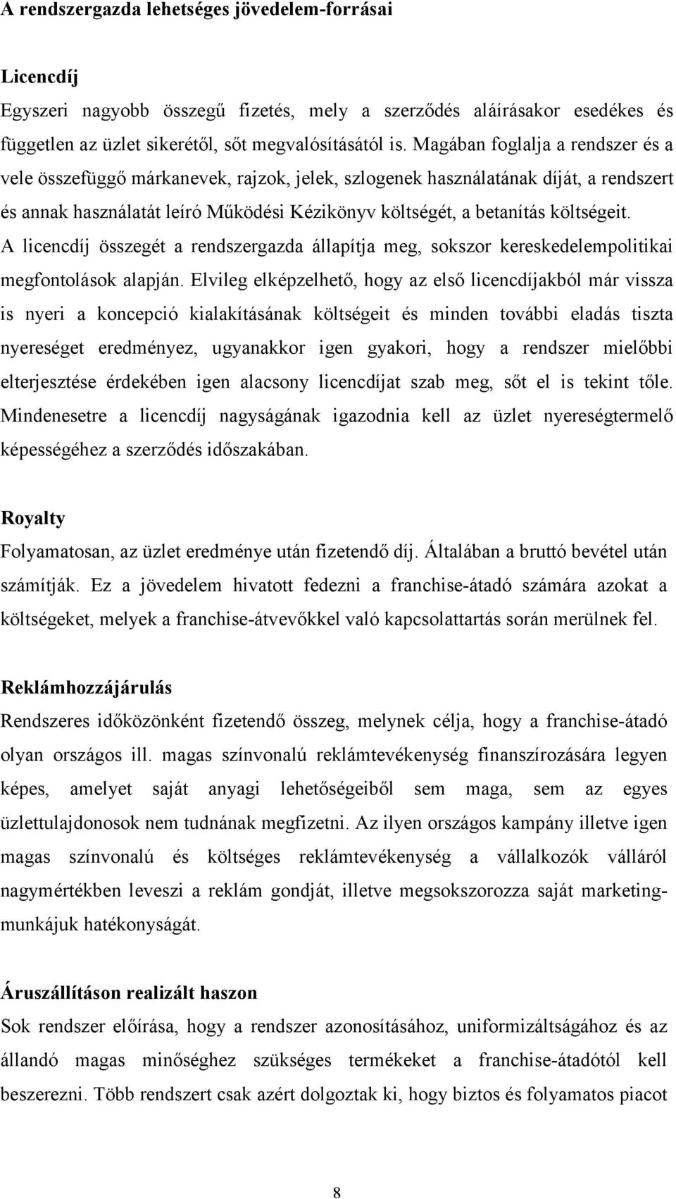 A licencdíj összegét a rendszergazda állapítja meg, sokszor kereskedelempolitikai megfontolások alapján.