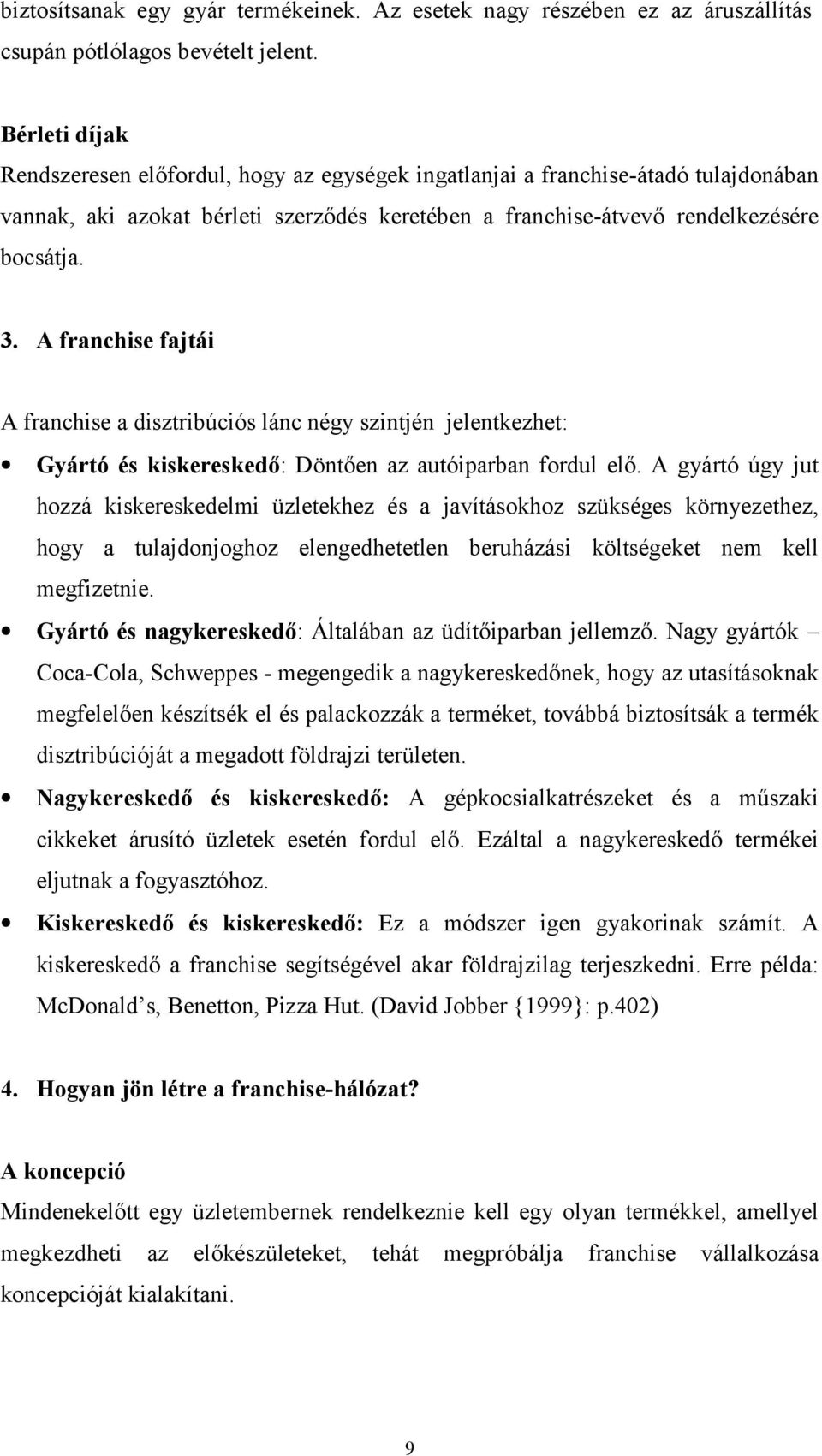 A franchise fajtái A franchise a disztribúciós lánc négy szintjén jelentkezhet: Gyártó és kiskereskedő: Döntően az autóiparban fordul elő.