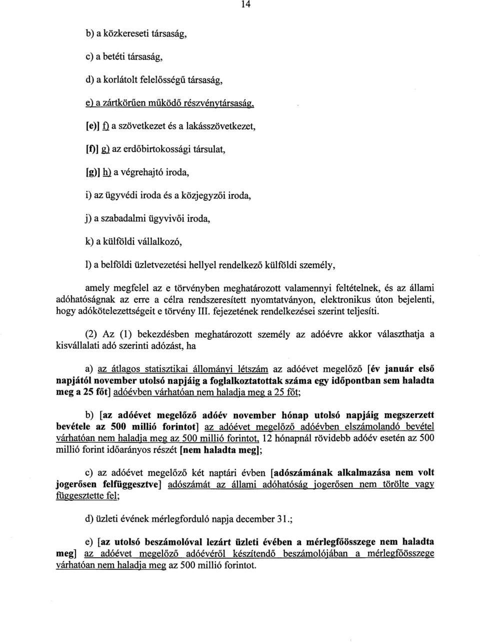 külföldi vállalkozó, 1) a belföldi üzletvezetési hellyel rendelkez ő külföldi személy, amely megfelel az e törvényben meghatározott valamennyi feltételnek, és az állam i adóhatóságnak az erre a célra