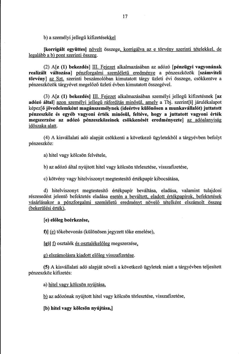 szerinti beszámolóban kimutatott tárgy üzleti évi összege, csökkentve a pénzeszközök tárgyévet megel őző üzleti évben kimutatott összegével. (3) A[z (1) bekezdés] III.