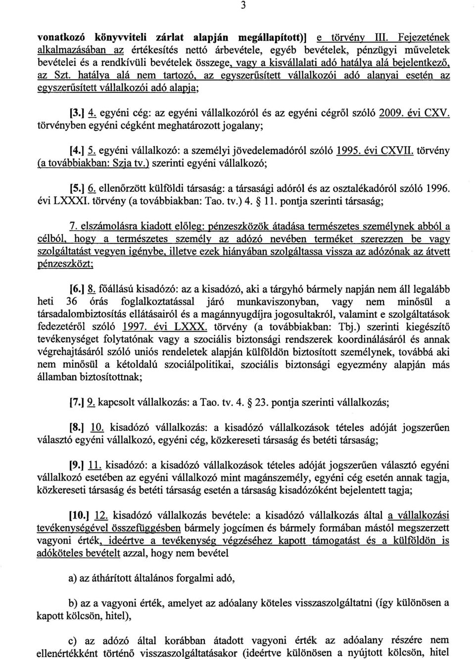 hatálya alá nem tartozó, az egyszerűsített vállalkozói adó alanyai esetén az egyszerűsített vállalkozói adó alapja ; [3.] 4. egyéni cég: az egyéni vállalkozóról és az egyéni cégről szóló 2009.