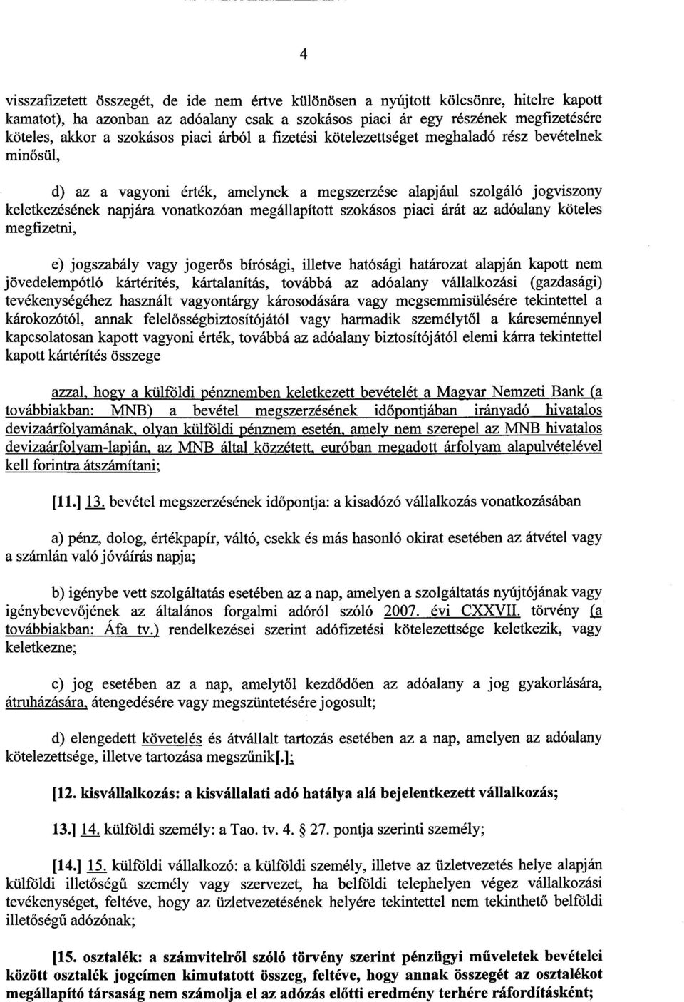 megállapított szokásos piaci árát az adóalany kötele s megfizetni, e) jogszabály vagy jogerős bírósági, illetve hatósági határozat alapján kapott nem jövedelempótló kártérítés, kártalanítás, továbbá