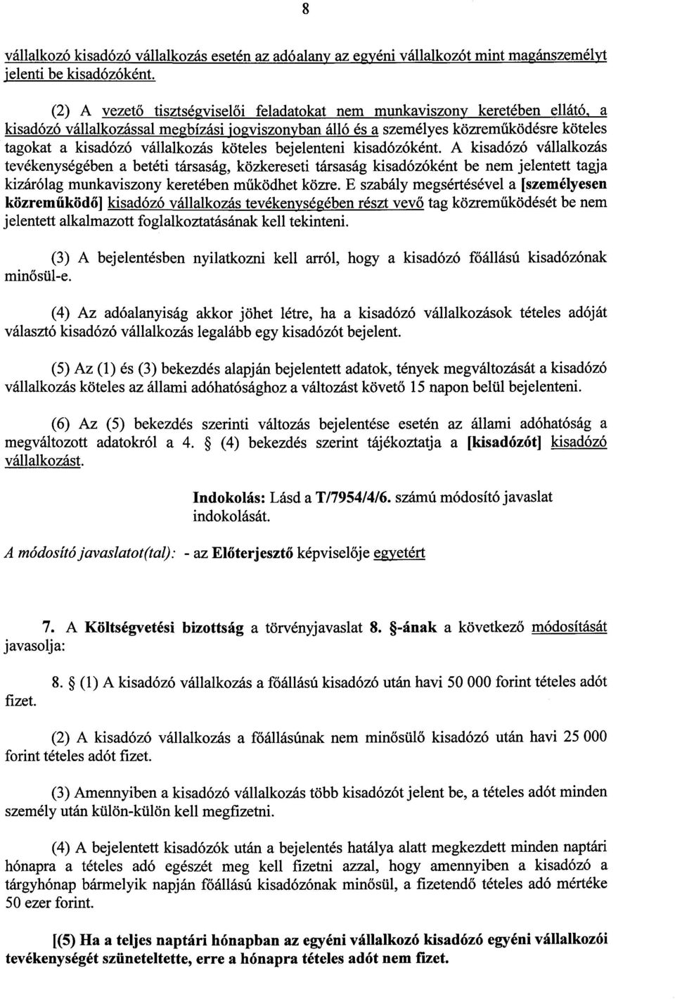 köteles bejelenteni kisadózóként. A kisadózó vállalkozás tevékenységében a betéti társaság, közkereseti társaság kisadózóként be nem jelentett tagj a kizárólag munkaviszony keretében működhet közre.