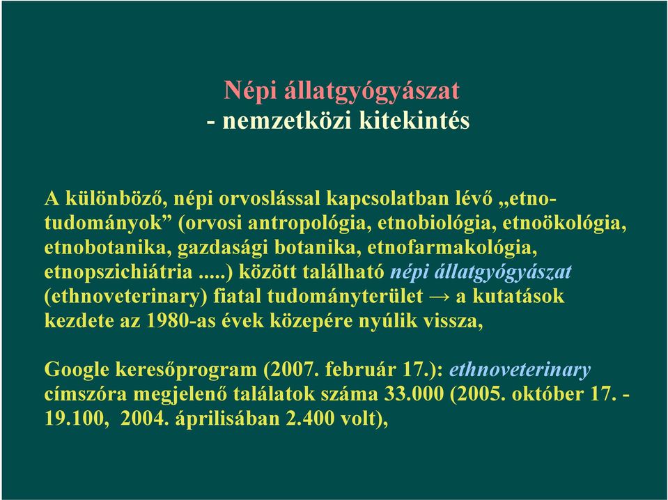 ..) között található népi állatgyógyászat (ethnoveterinary) fiatal tudományterület a kutatások kezdete az 1980-as évek közepére