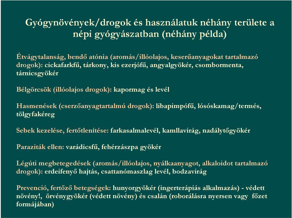 kezelése, fertőtlenítése: farkasalmalevél, kamllavirág, nadálytőgyökér Paraziták ellen: varádicsfű, fehérzászpa gyökér Légúti megbetegedések (aromás/illóolajos, nyálkaanyagot, alkaloidot tartalmazó