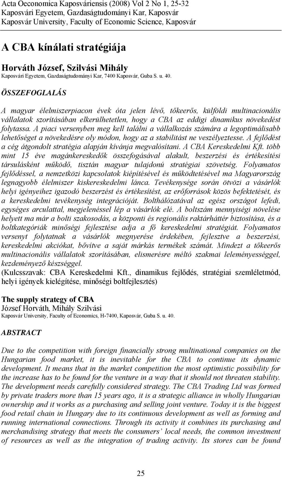 ÖSSZEFOGLALÁS A magyar élelmiszerpiacon évek óta jelen lévő, tőkeerős, külföldi multinacionális vállalatok szorításában elkerülhetetlen, hogy a CBA az eddigi dinamikus növekedést folytassa.