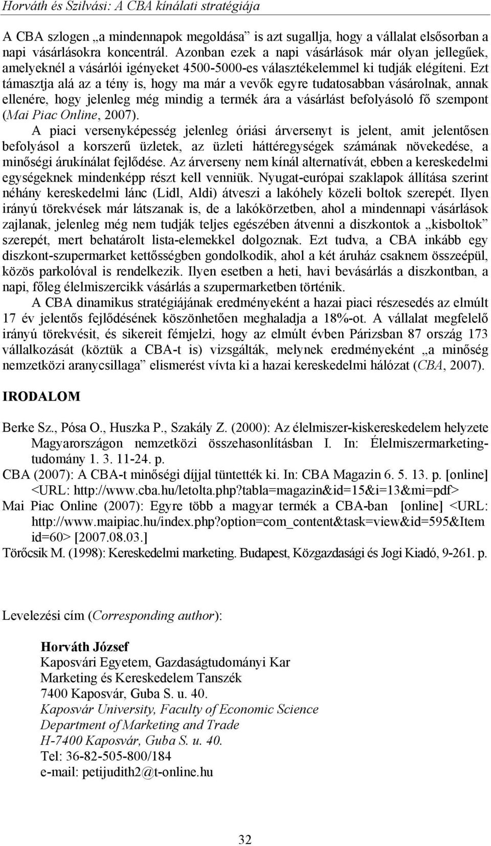 Ezt támasztja alá az a tény is, hogy ma már a vevők egyre tudatosabban vásárolnak, annak ellenére, hogy jelenleg még mindig a termék ára a vásárlást befolyásoló fő szempont (Mai Piac Online, 2007).