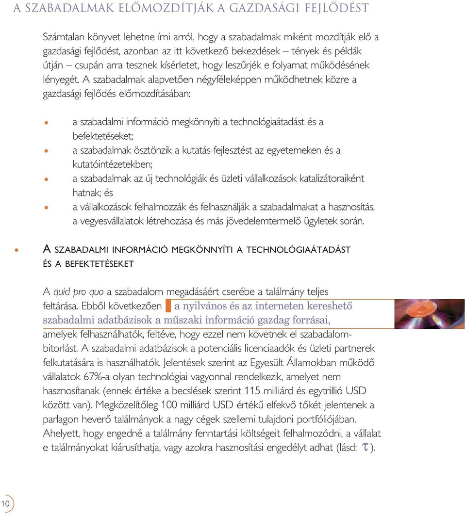 A szabadalmak alapvetôen négyféleképpen mûködhetnek közre a gazdasági fejlôdés elômozdításában: a szabadalmi információ megkönnyíti a technológiaátadást és a befektetéseket; a szabadalmak ösztönzik a