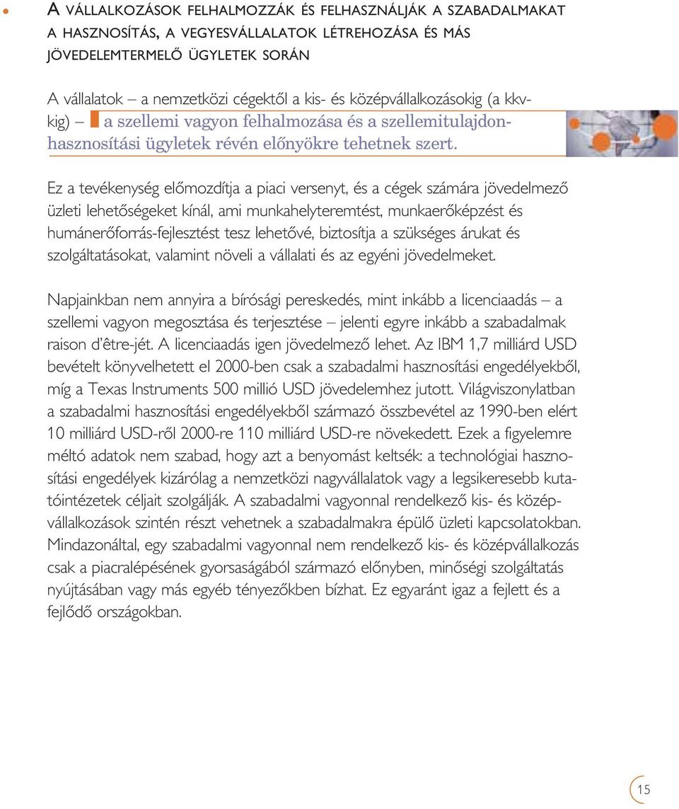 Ez a tevékenység elômozdítja a piaci versenyt, és a cégek számára jövedelmezô üzleti lehetôségeket kínál, ami munkahelyteremtést, munkaerôképzést és humánerôforrás-fejlesztést tesz lehetôvé,