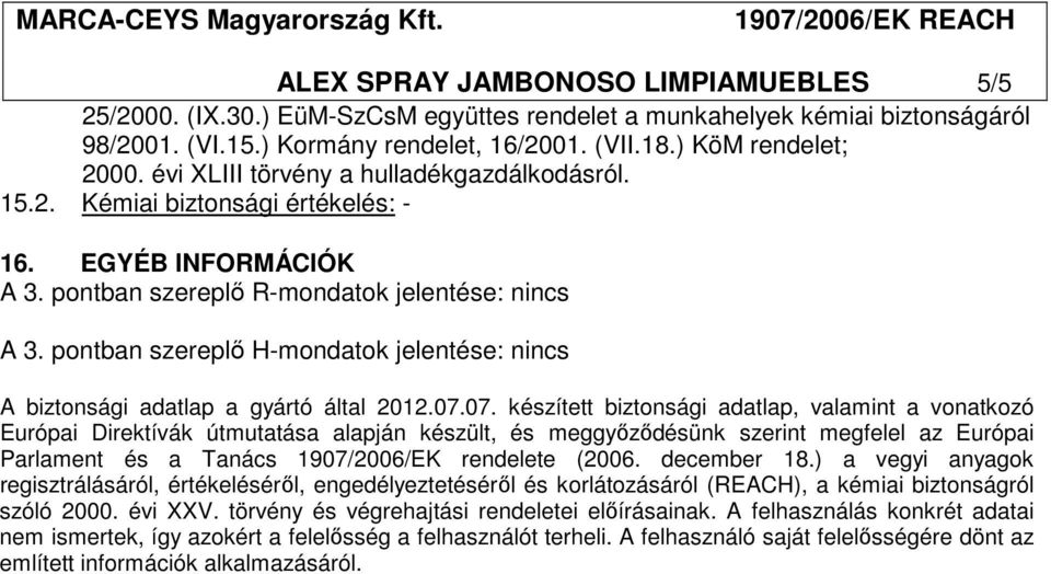 pontban szereplő H-mondatok jelentése: nincs A biztonsági adatlap a gyártó által 2012.07.