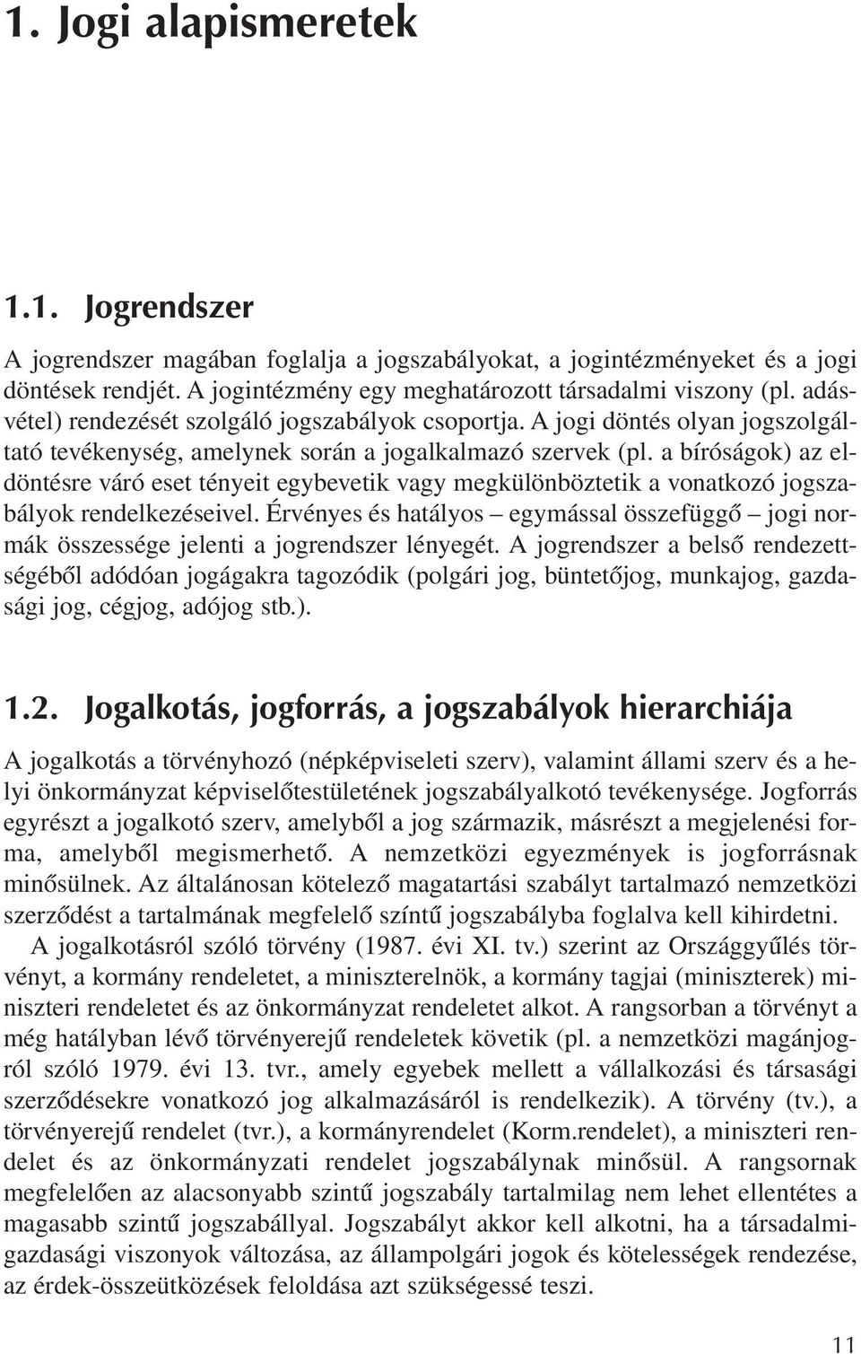 a bíróságok) az eldöntésre váró eset tényeit egybevetik vagy megkülönböztetik a vonatkozó jogszabályok rendelkezéseivel.