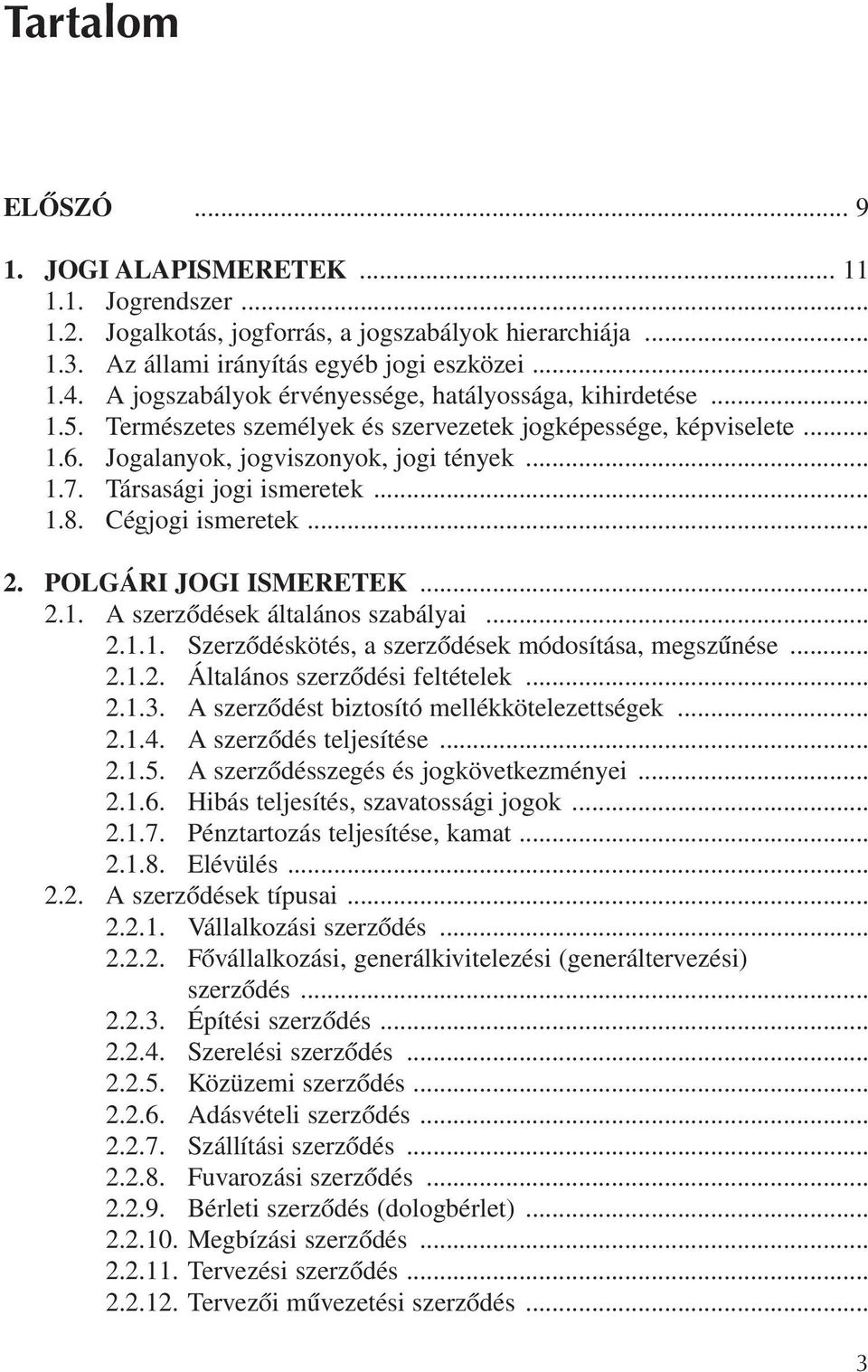 Társasági jogi ismeretek... 1.8. Cégjogi ismeretek... 2. POLGÁRI JOGI ISMERETEK... 2.1. A szerzõdések általános szabályai... 2.1.1. Szerzõdéskötés, a szerzõdések módosítása, megszûnése... 2.1.2. Általános szerzõdési feltételek.