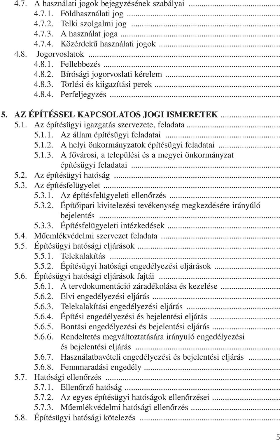 Az építésügyi igazgatás szervezete, feladata... 5.1.1. Az állam építésügyi feladatai... 5.1.2. A helyi önkormányzatok építésügyi feladatai... 5.1.3.