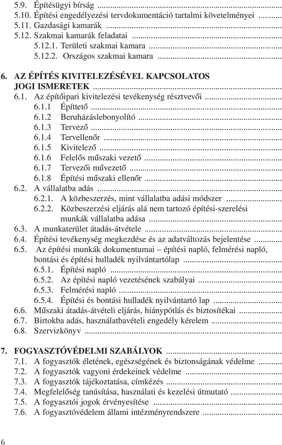 .. 6.1.5 Kivitelezõ... 6.1.6 Felelõs mûszaki vezetõ... 6.1.7 Tervezõi mûvezetõ... 6.1.8 Építési mûszaki ellenõr... 6.2. A vállalatba adás... 6.2.1. A közbeszerzés, mint vállalatba adási módszer... 6.2.2. Közbeszerzési eljárás alá nem tartozó építési-szerelési munkák vállalatba adása.