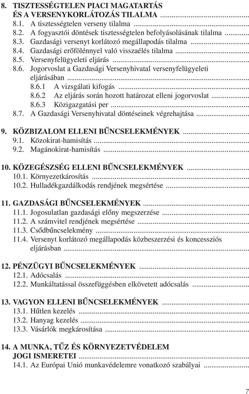 Jogorvoslat a Gazdasági Versenyhivatal versenyfelügyeleti eljárásában... 8.6.1 A vizsgálati kifogás... 8.6.2 Az eljárás során hozott határozat elleni jogorvoslat... 8.6.3 Közigazgatási per... 8.7.