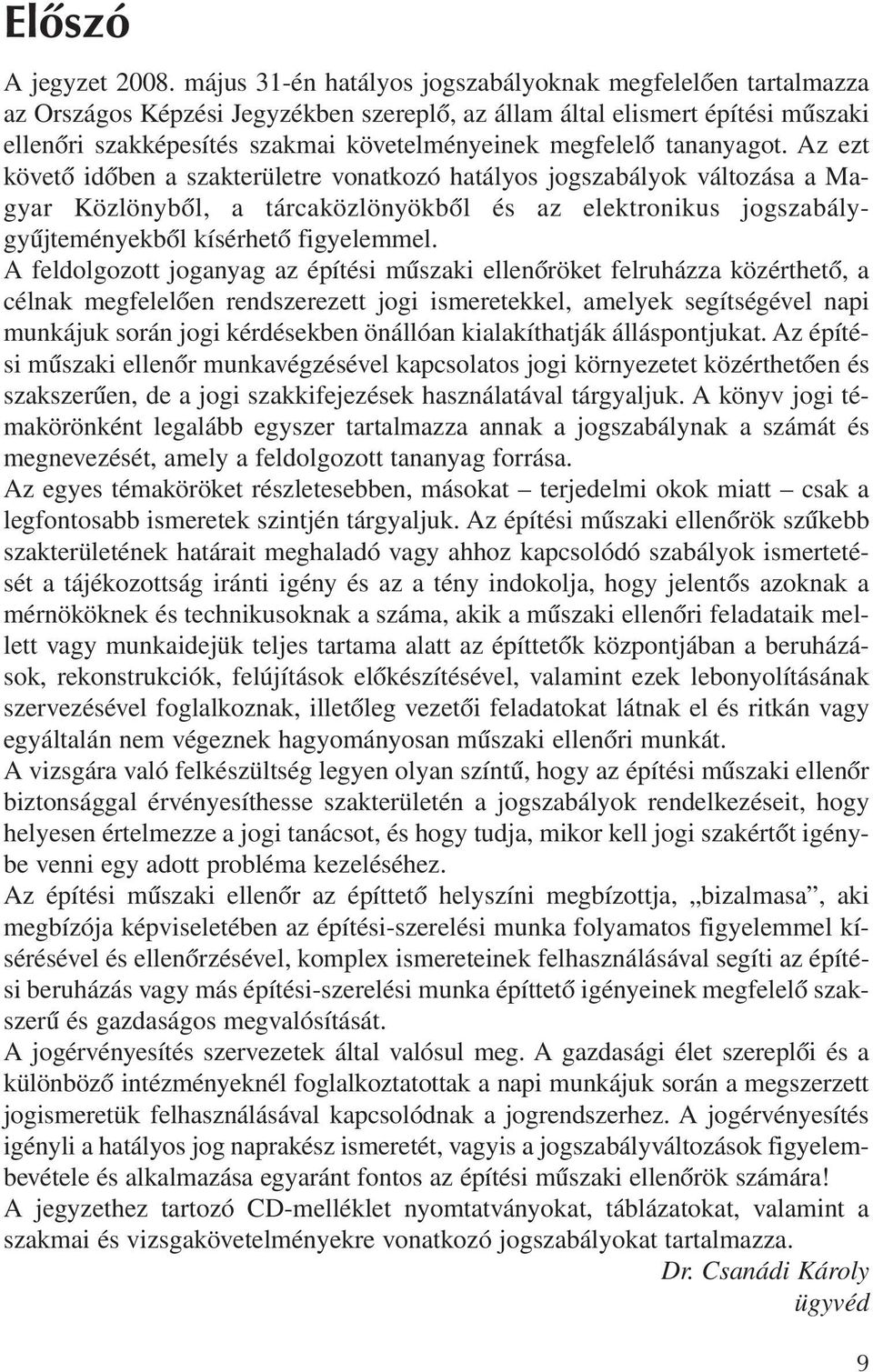 tananyagot. Az ezt követõ idõben a szakterületre vonatkozó hatályos jogszabályok változása a Magyar Közlönybõl, a tárcaközlönyökbõl és az elektronikus jogszabálygyûjteményekbõl kísérhetõ figyelemmel.