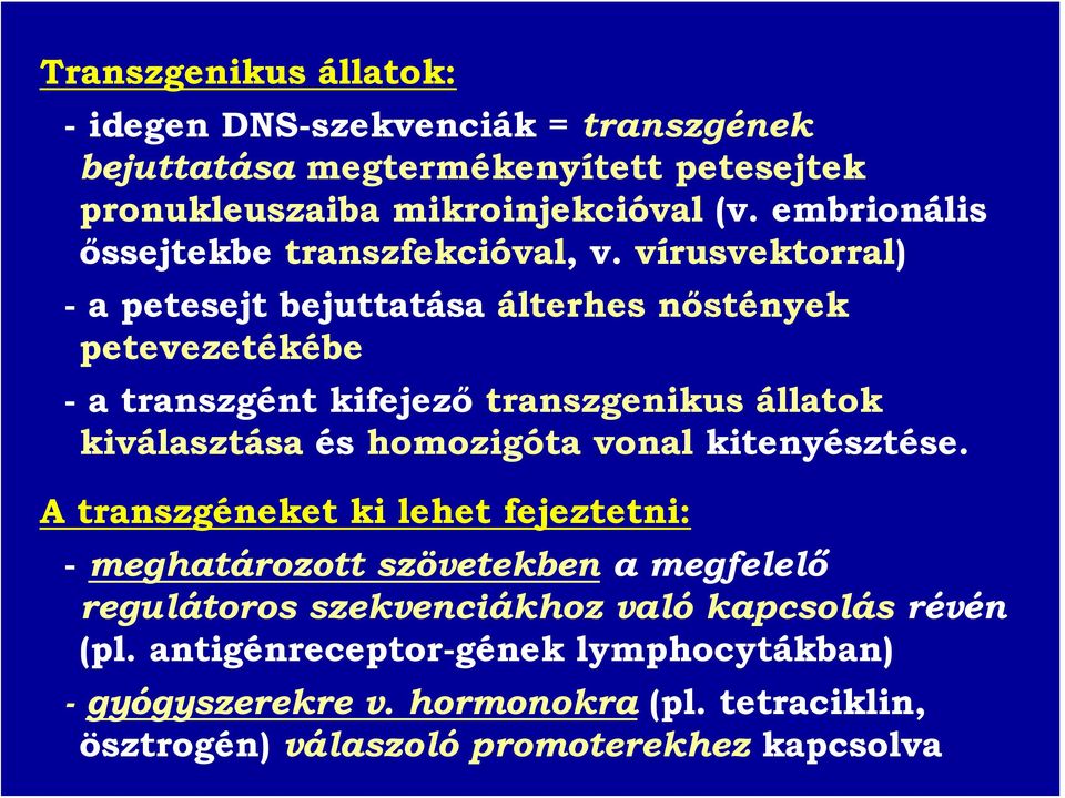 vírusvektorral) - a petesejt bejuttatása álterhes nőstények petevezetékébe - a transzgént kifejező transzgenikus állatok kiválasztása és homozigóta