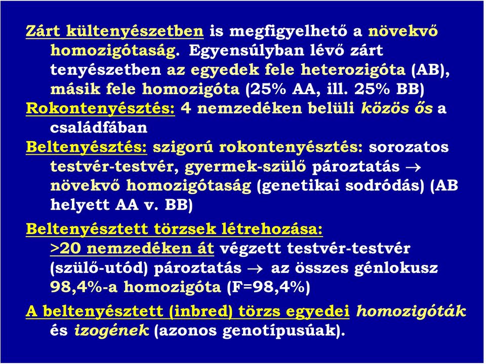 25% BB) Rokontenyésztés: 4 nemzedéken belüli közös ős a családfában Beltenyésztés: szigorú rokontenyésztés: sorozatos testvér-testvér, gyermek-szülő