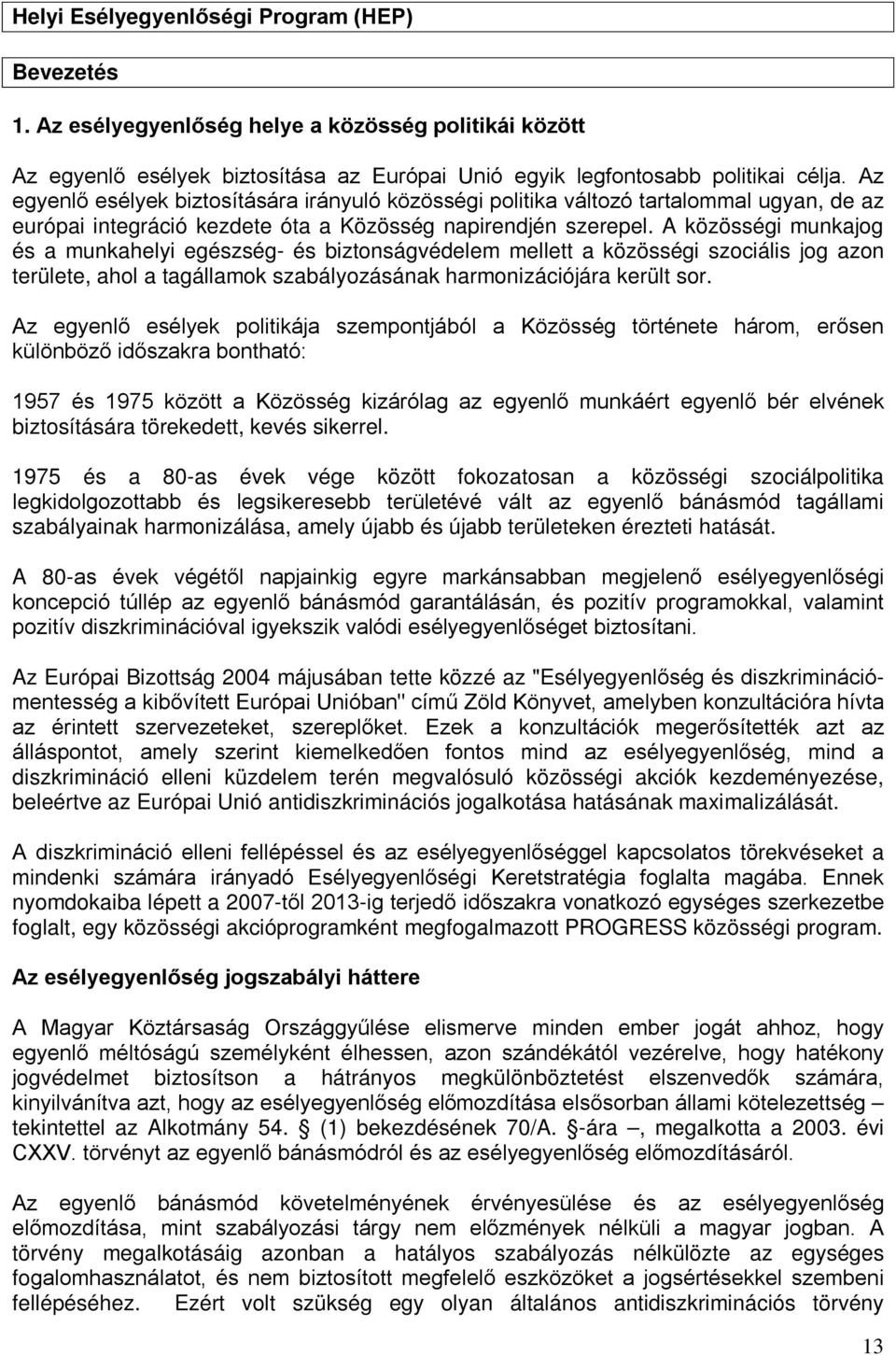 A közösségi munkajog és a munkahelyi egészség- és biztonságvédelem mellett a közösségi szociális jog azon területe, ahol a tagállamok szabályozásának harmonizációjára került sor.