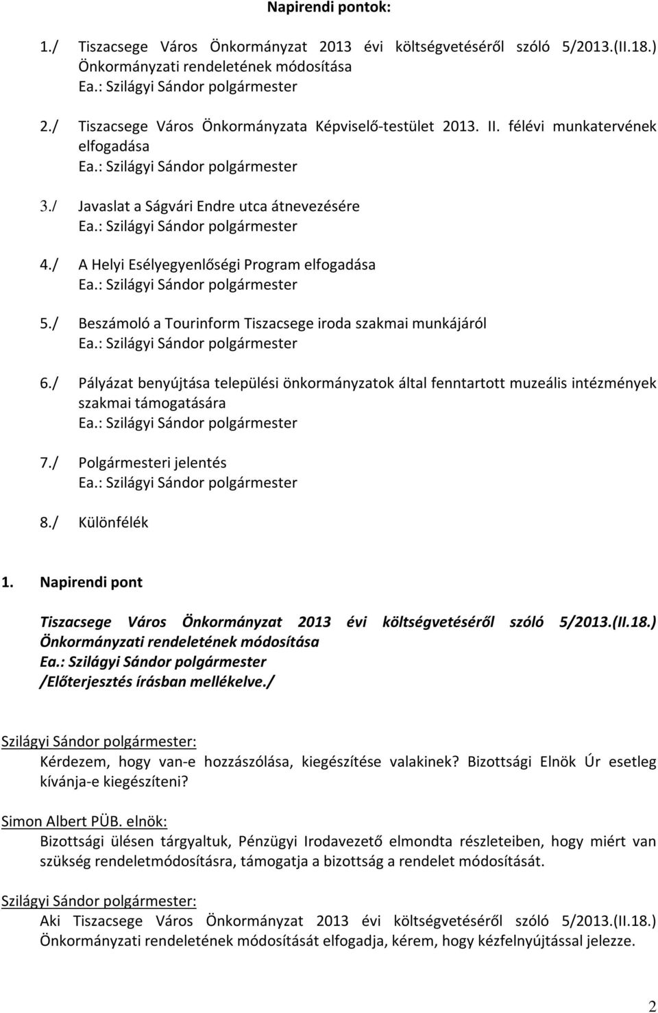 : Szilágyi Sándor polgármester 4./ A Helyi Esélyegyenlőségi Program elfogadása Ea.: Szilágyi Sándor polgármester 5./ Beszámoló a Tourinform Tiszacsege iroda szakmai munkájáról Ea.