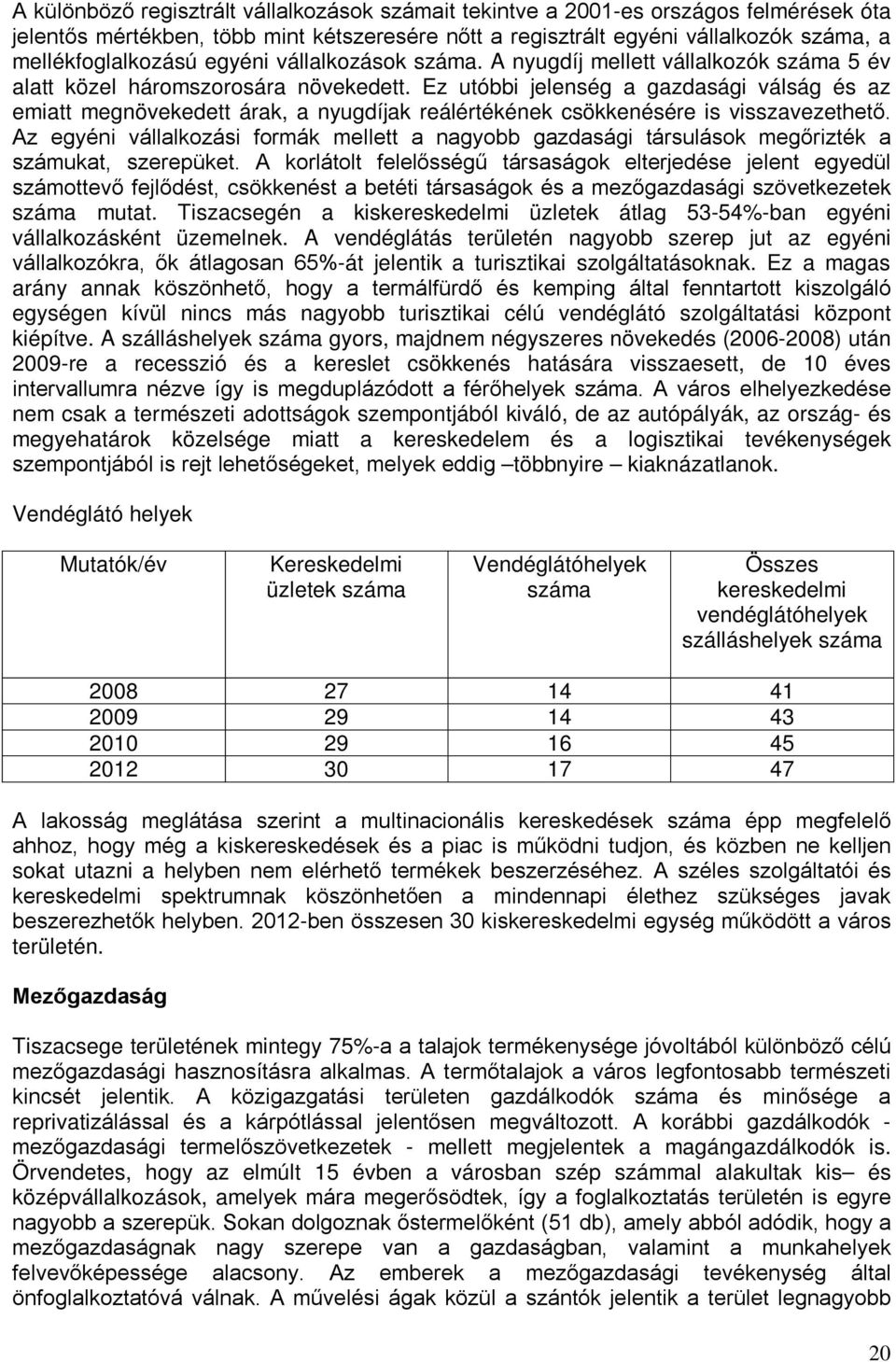 Ez utóbbi jelenség a gazdasági válság és az emiatt megnövekedett árak, a nyugdíjak reálértékének csökkenésére is visszavezethető.