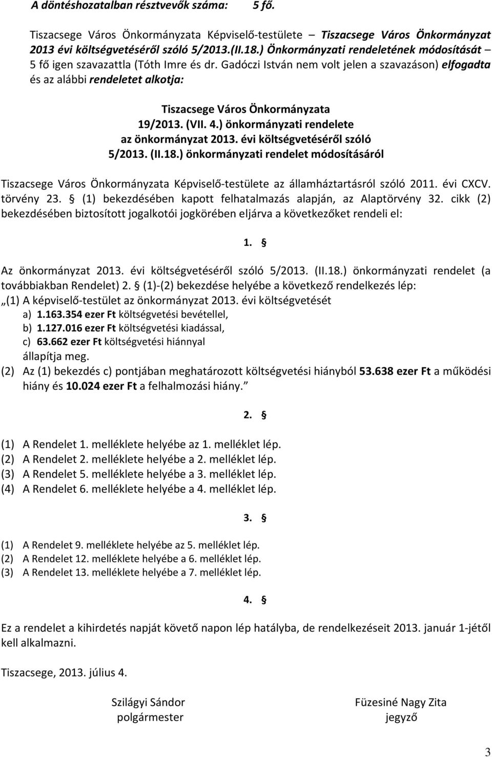 Gadóczi István nem volt jelen a szavazáson) elfogadta és az alábbi rendeletet alkotja: Tiszacsege Város Önkormányzata 19/2013. (VII. 4.) önkormányzati rendelete az önkormányzat 2013.