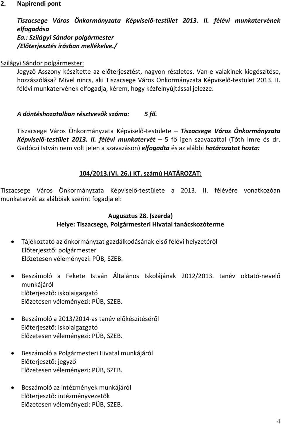 Mivel nincs, aki Tiszacsege Város Önkormányzata Képviselő-testület 2013. II. félévi munkatervének elfogadja, kérem, hogy kézfelnyújtással jelezze. A döntéshozatalban résztvevők száma: 5 fő.