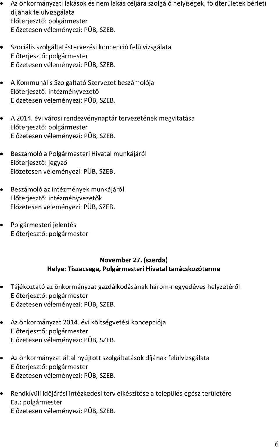 A Kommunális Szolgáltató Szervezet beszámolója Előterjesztő: intézményvezető Előzetesen véleményezi: PÜB, SZEB. A 2014.