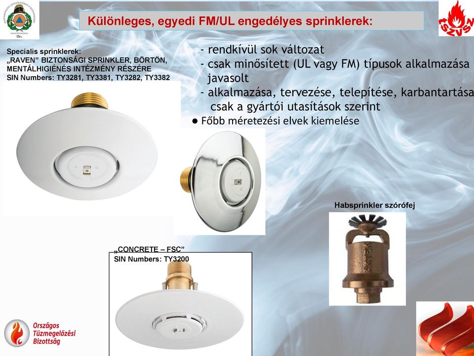 minősített (UL vagy FM) típusok alkalmazása javasolt - alkalmazása, tervezése, telepítése, karbantartása csak