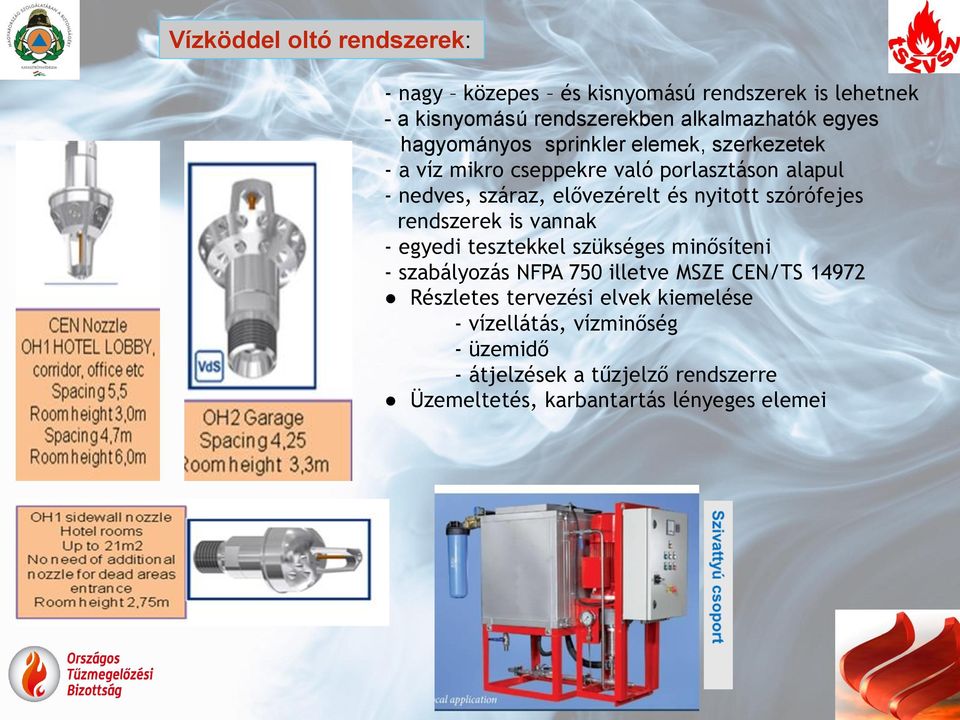 szórófejes rendszerek is vannak - egyedi tesztekkel szükséges minősíteni - szabályozás NFPA 750 illetve MSZE CEN/TS 14972 Részletes