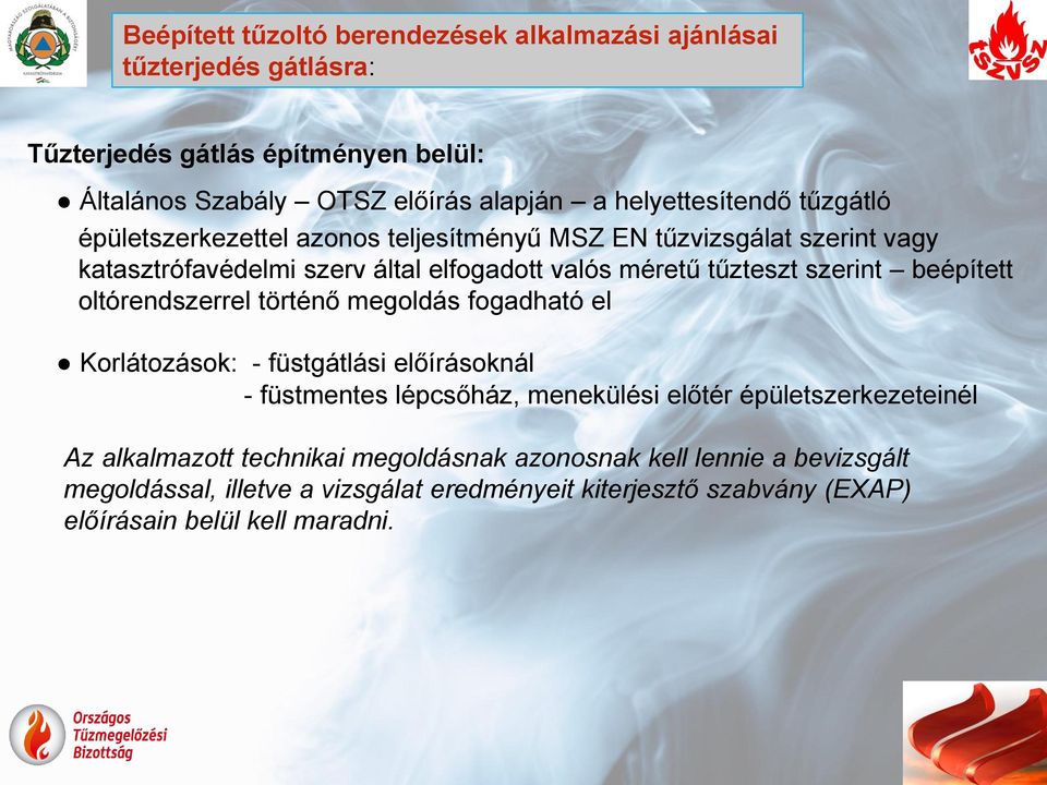 szerint beépített oltórendszerrel történő megoldás fogadható el Korlátozások: - füstgátlási előírásoknál - füstmentes lépcsőház, menekülési előtér