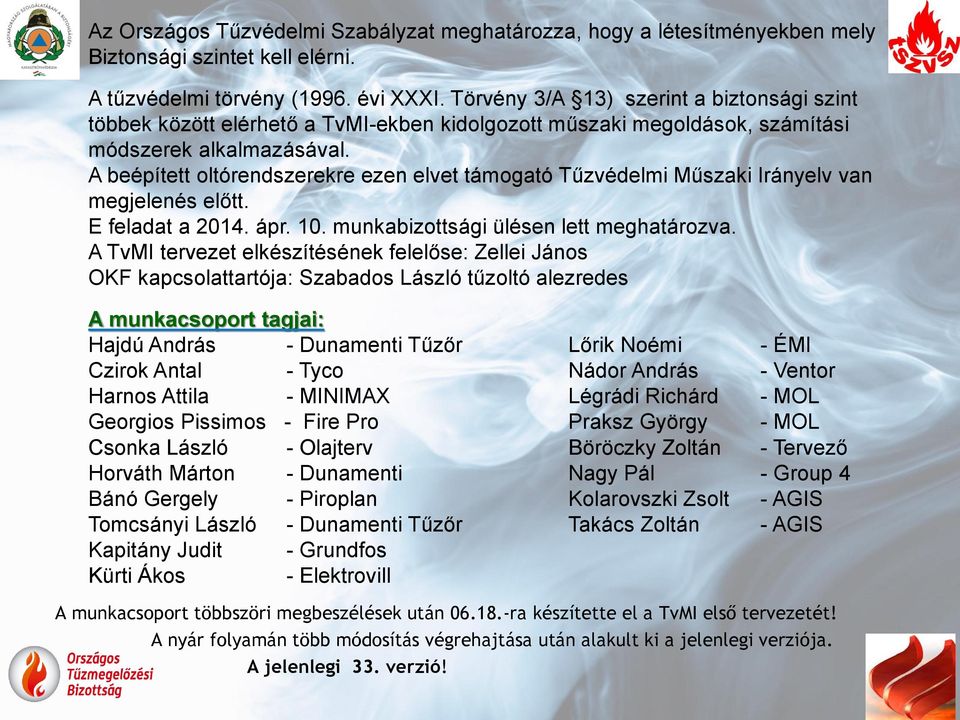 A beépített oltórendszerekre ezen elvet támogató Tűzvédelmi Műszaki Irányelv van megjelenés előtt. E feladat a 2014. ápr. 10. munkabizottsági ülésen lett meghatározva.