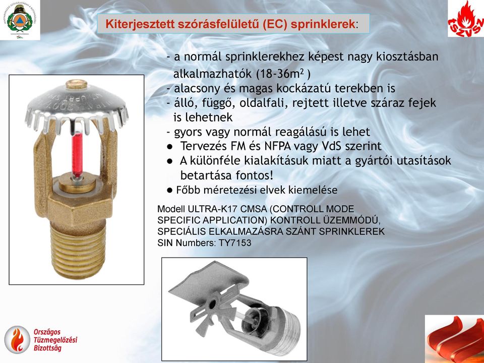 Tervezés FM és NFPA vagy VdS szerint A különféle kialakításuk miatt a gyártói utasítások betartása fontos!