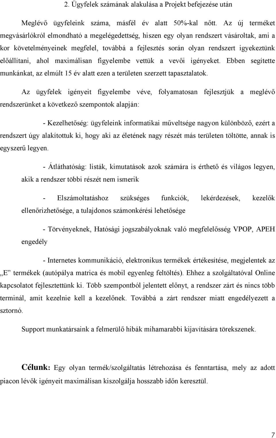 előállítani, ahol maximálisan figyelembe vettük a vevői igényeket. Ebben segítette munkánkat, az elmúlt 15 év alatt ezen a területen szerzett tapasztalatok.