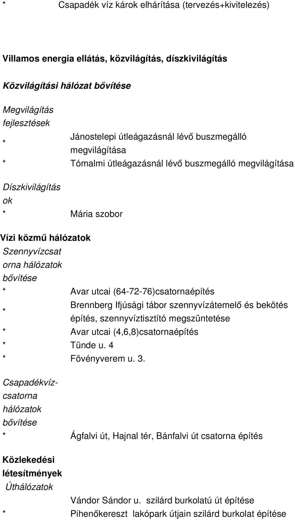 76)csatornaépítés Brennberg Ifjúsági tábor szennyvízátemelő és bekötés építés, szennyvíztisztító megszüntetése Avar utcai (4,6,8)csatornaépítés Tünde u. 4 Fövényverem u. 3.