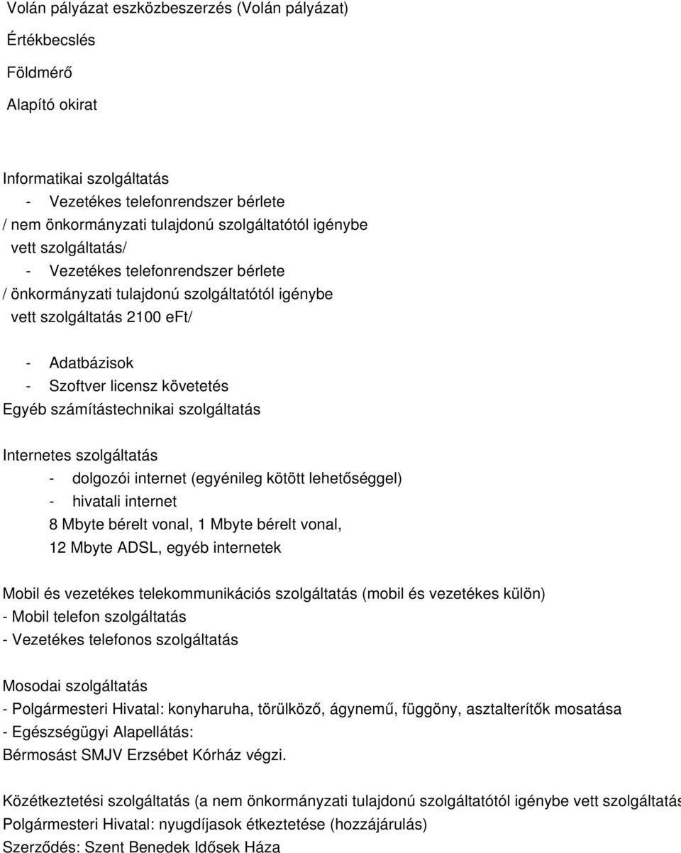 szolgáltatás Internetes szolgáltatás dolgozói internet (egyénileg kötött lehetőséggel) hivatali internet 8 Mbyte bérelt vonal, 1 Mbyte bérelt vonal, 12 Mbyte ADSL, egyéb internetek Mobil és vezetékes