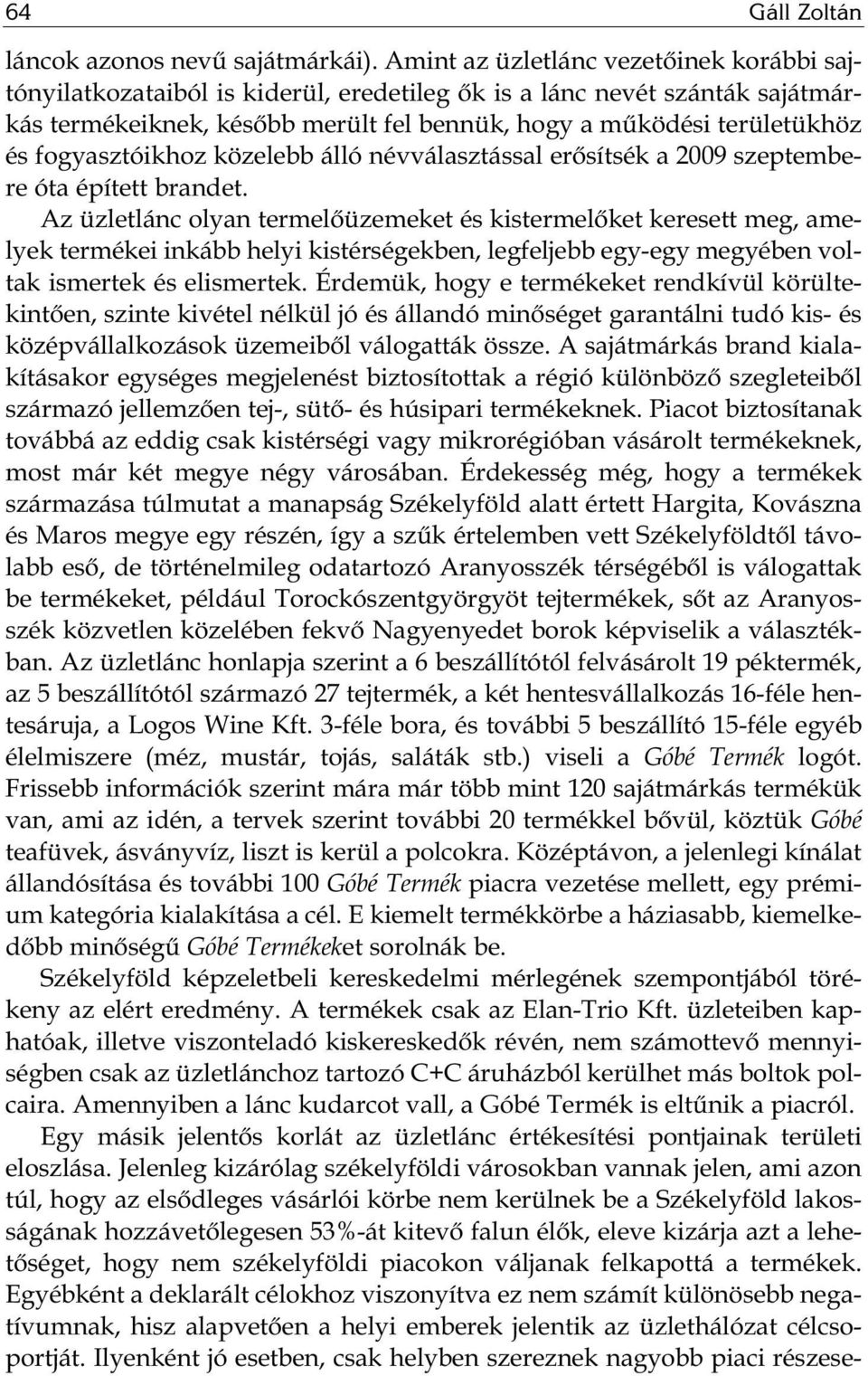 fogyasztóikhoz közelebb álló névválasztással erősítsék a 2009 szeptembere óta épített brandet.