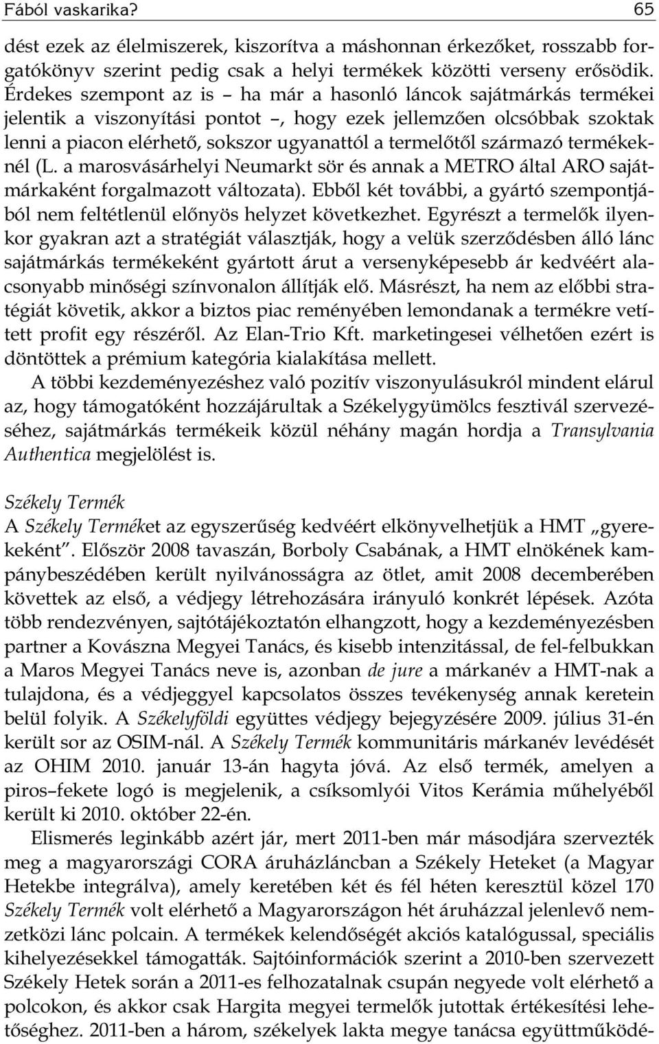 származó termékeknél (L. a marosvásárhelyi Neumarkt sör és annak a METRO által ARO sajátmárkaként forgalmazott változata).