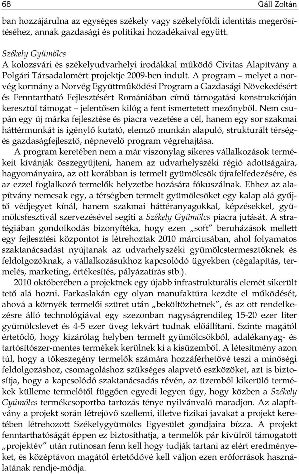 A program melyet a norvég kormány a Norvég Együttműködési Program a Gazdasági Növekedésért és Fenntartható Fejlesztésért Romániában című támogatási konstrukcióján keresztül támogat jelentősen kilóg a