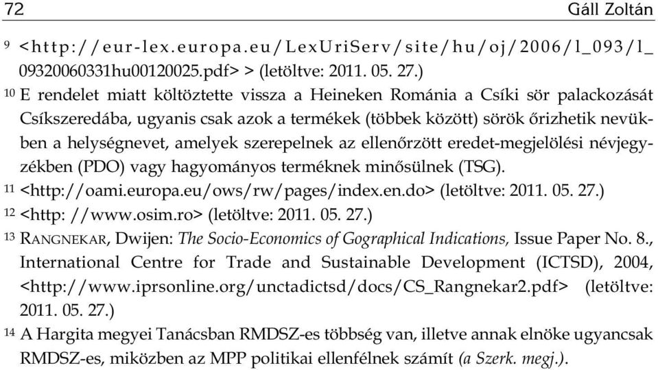 szerepelnek az ellenőrzött eredet-megjelölési névjegyzékben (PDO) vagy hagyományos terméknek minősülnek (TSG). 11 <http://oami.europa.eu/ows/rw/pages/index.en.do> (letöltve: 2011. 05. 27.