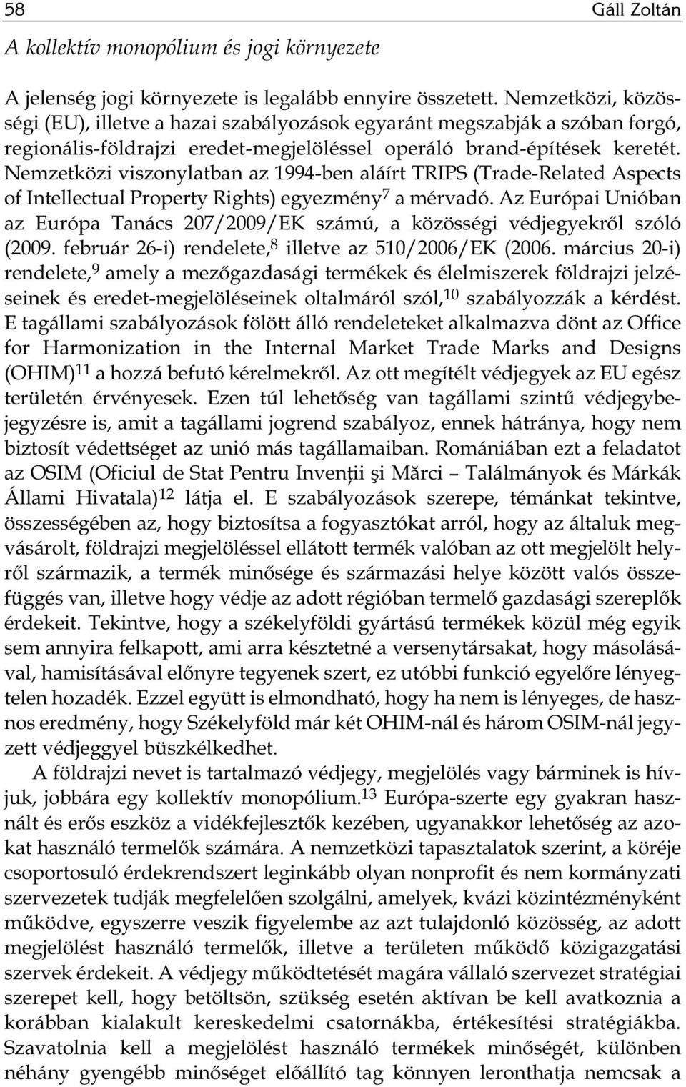 Nemzetközi viszonylatban az 1994-ben aláírt TRIPS (Trade-Related Aspects of Intellectual Property Rights) egyezmény 7 a mérvadó.