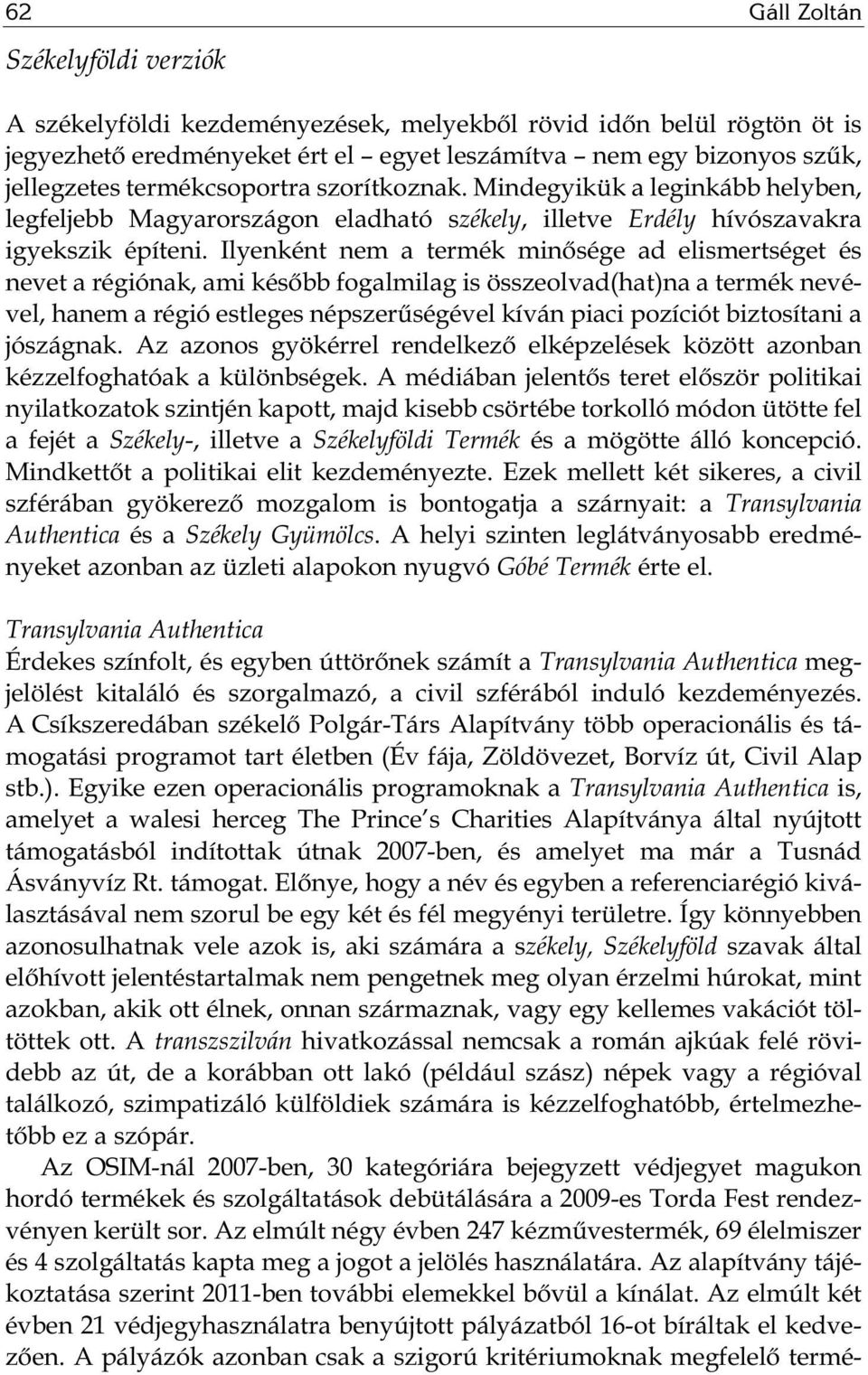 Ilyenként nem a termék minősége ad elismertséget és nevet a régiónak, ami később fogalmilag is összeolvad(hat)na a termék nevével, hanem a régió estleges népszerűségével kíván piaci pozíciót